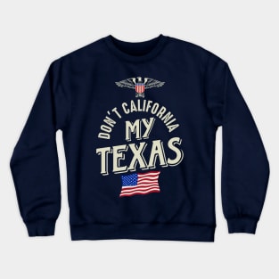 Don't California My Texas Crewneck Sweatshirt